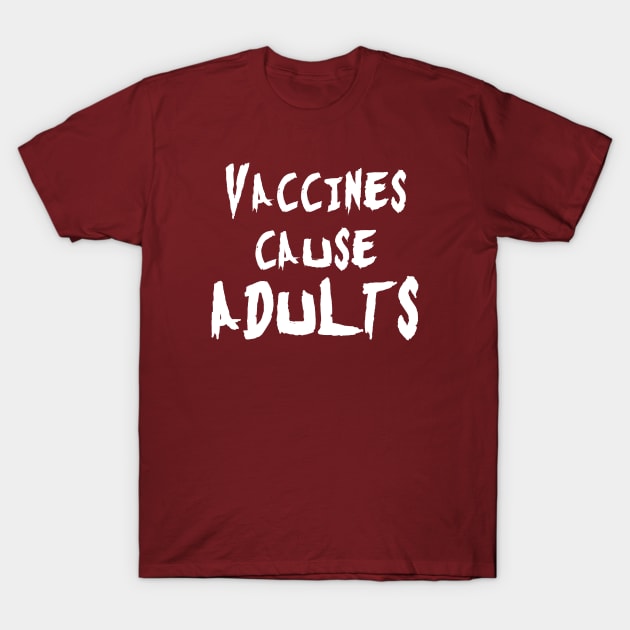 Vaccines Cause Adults T-Shirt by bpcreate